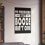 AA- 99 Problems Booze Ain't One Vertical Posters