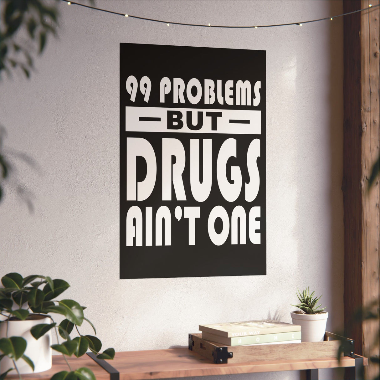 99 Problems But Drugs Ain't One Vertical Posters