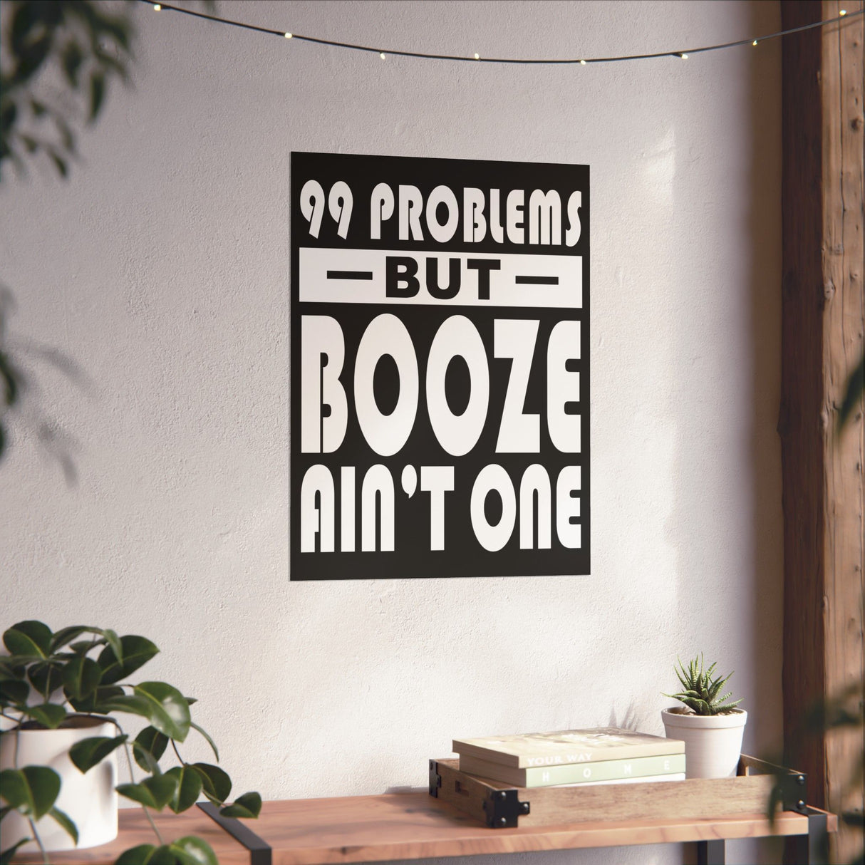 AA- 99 Problems Booze Ain't One Vertical Posters