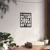 99 Problems But Drugs Ain't One Vertical Posters