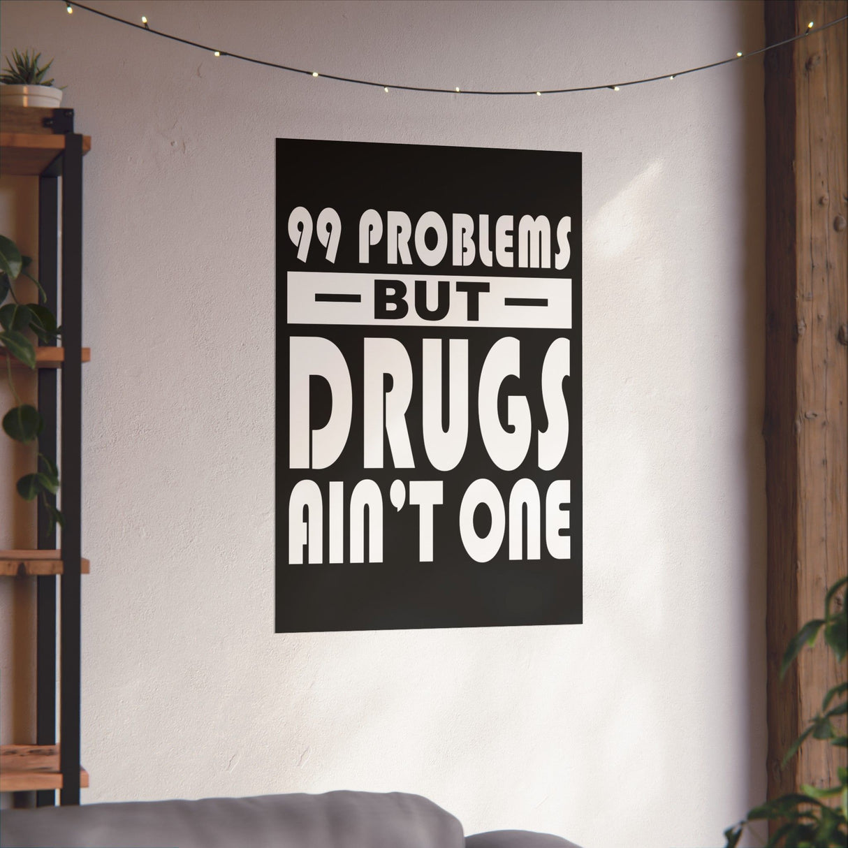 99 Problems But Drugs Ain't One Vertical Posters