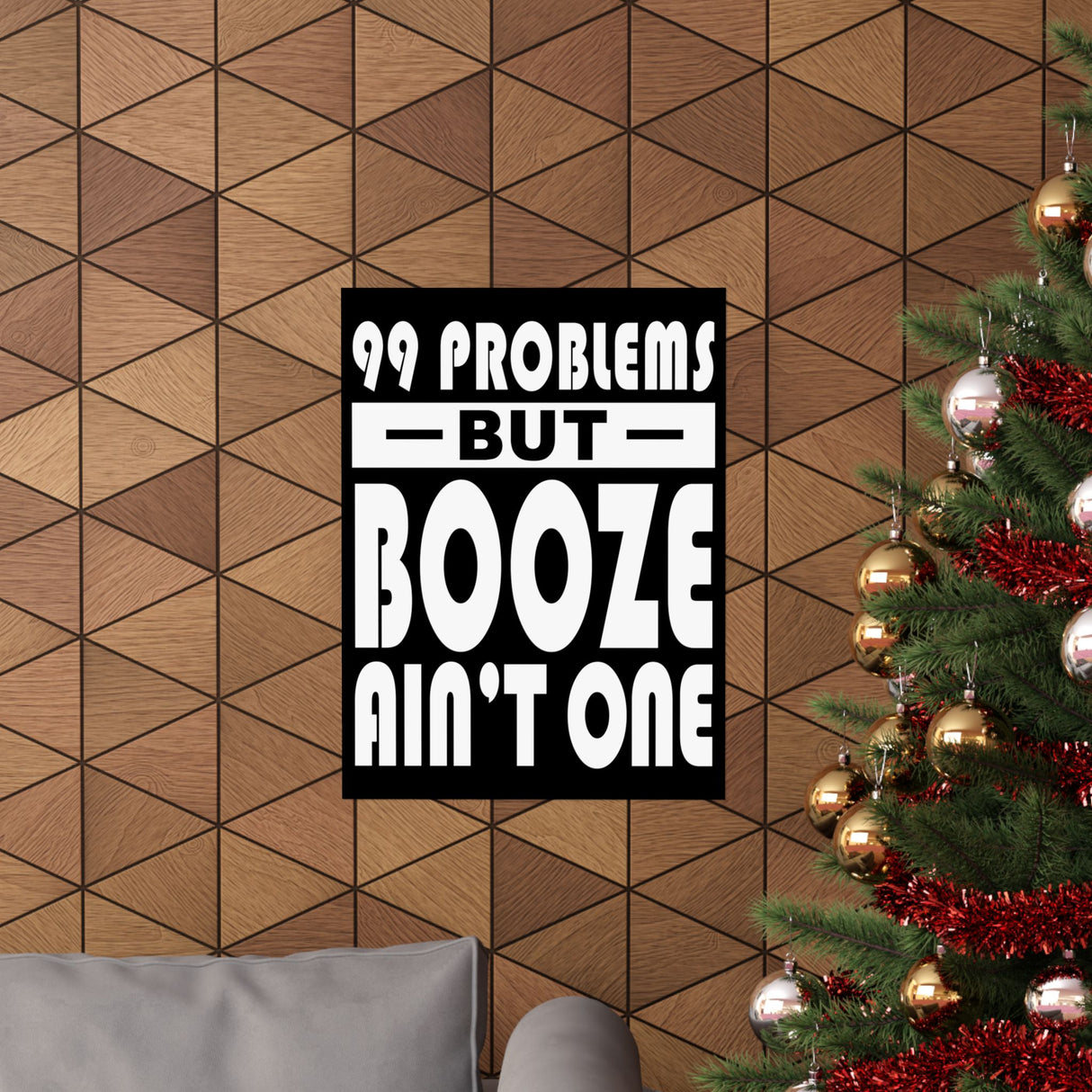 AA- 99 Problems Booze Ain't One Vertical Posters