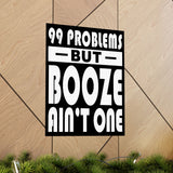 AA- 99 Problems Booze Ain't One Vertical Posters