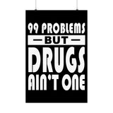 99 Problems But Drugs Ain't One Vertical Posters