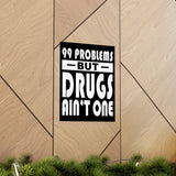 99 Problems But Drugs Ain't One Vertical Posters