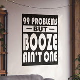 AA- 99 Problems Booze Ain't One Vertical Posters