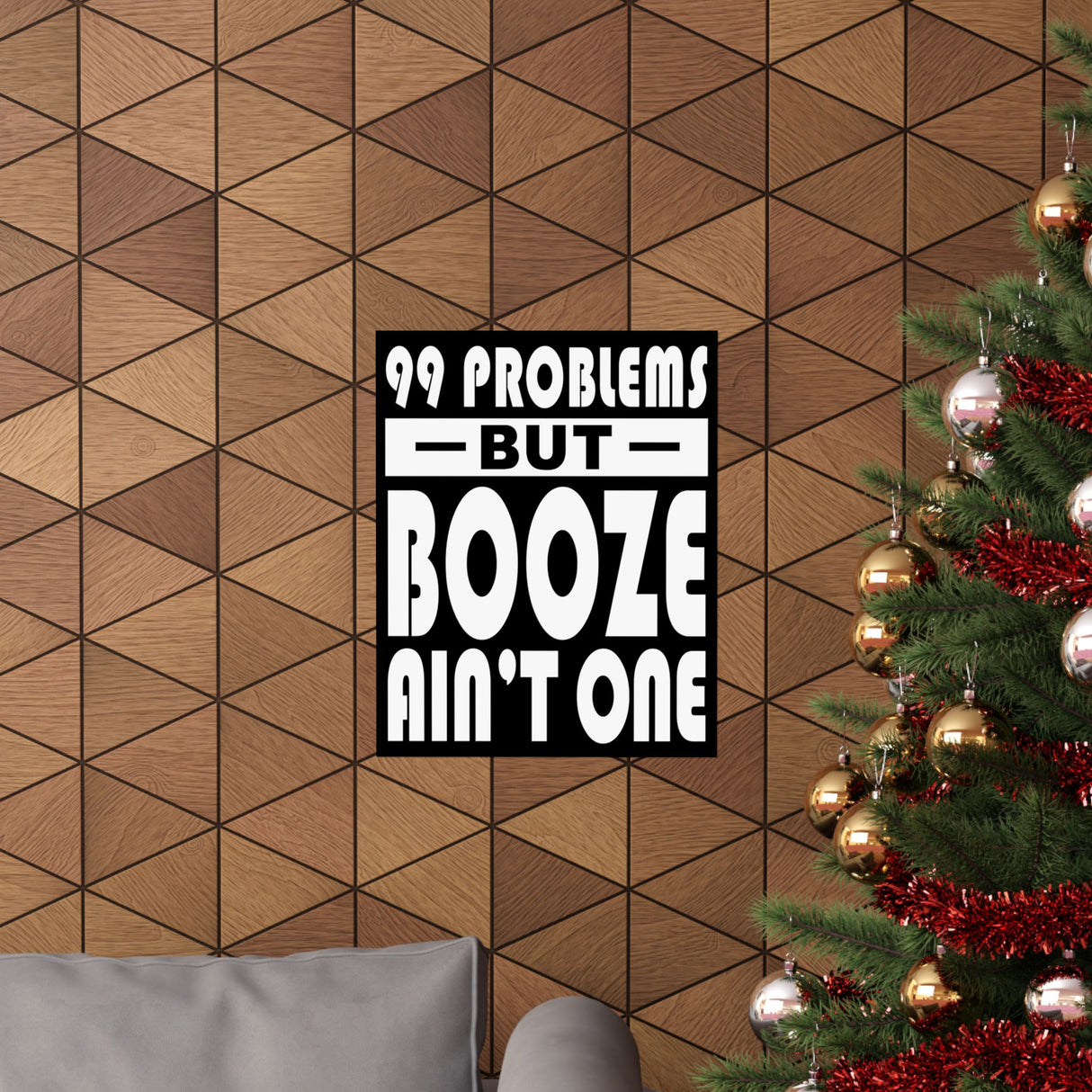 AA- 99 Problems Booze Ain't One Vertical Posters