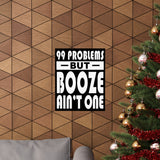 AA- 99 Problems Booze Ain't One Vertical Posters