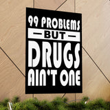 99 Problems But Drugs Ain't One Vertical Posters