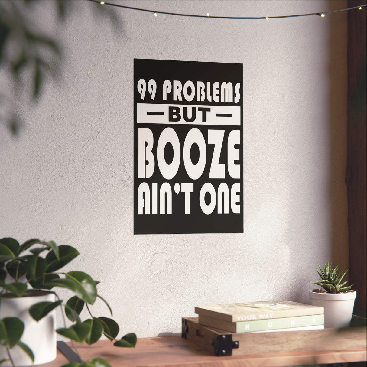 AA- 99 Problems Booze Ain't One Vertical Posters