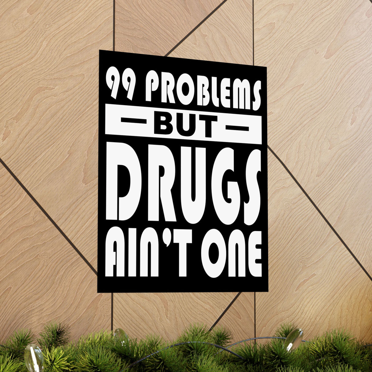 99 Problems But Drugs Ain't One Vertical Posters