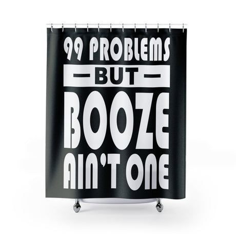 99 Problems Booze Ain't One Shower Curtains