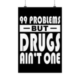 99 Problems But Drugs Ain't One Vertical Posters