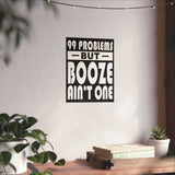 AA- 99 Problems Booze Ain't One Vertical Posters