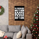 AA- 99 Problems Booze Ain't One Vertical Posters