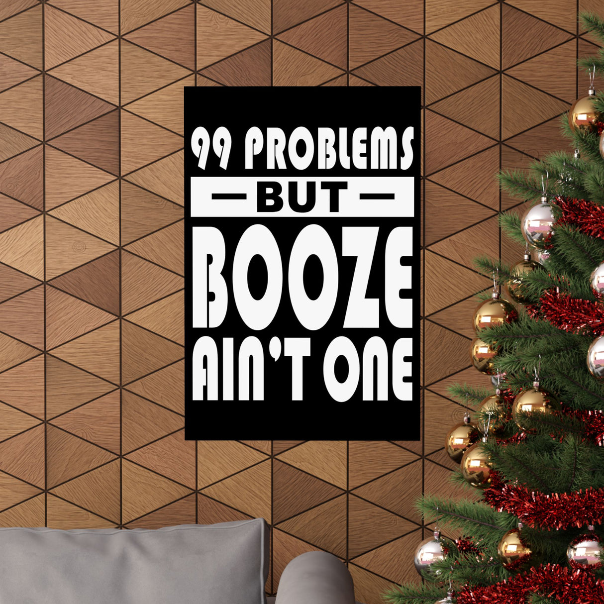 AA- 99 Problems Booze Ain't One Vertical Posters