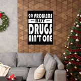 99 Problems But Drugs Ain't One Vertical Posters