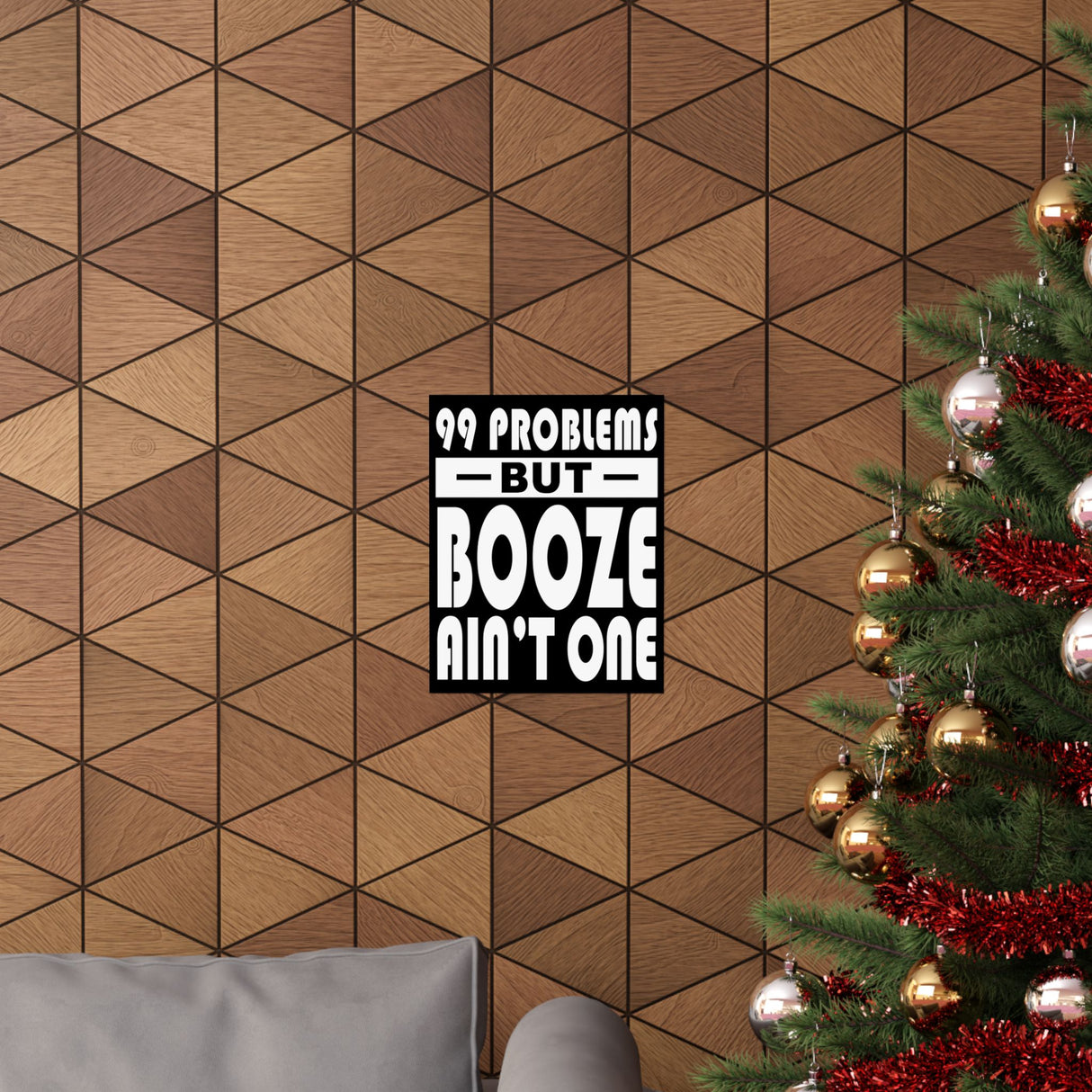 AA- 99 Problems Booze Ain't One Vertical Posters