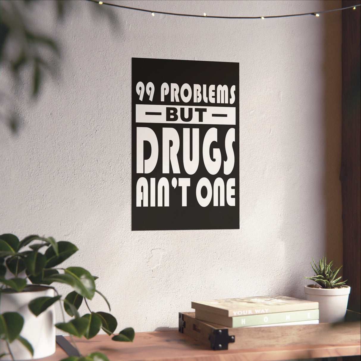 99 Problems But Drugs Ain't One Vertical Posters