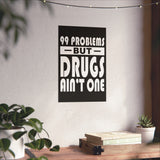 99 Problems But Drugs Ain't One Vertical Posters