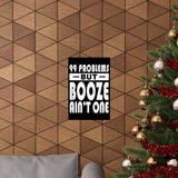 AA- 99 Problems Booze Ain't One Vertical Posters