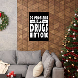 99 Problems But Drugs Ain't One Vertical Posters