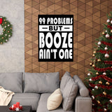 AA- 99 Problems Booze Ain't One Vertical Posters