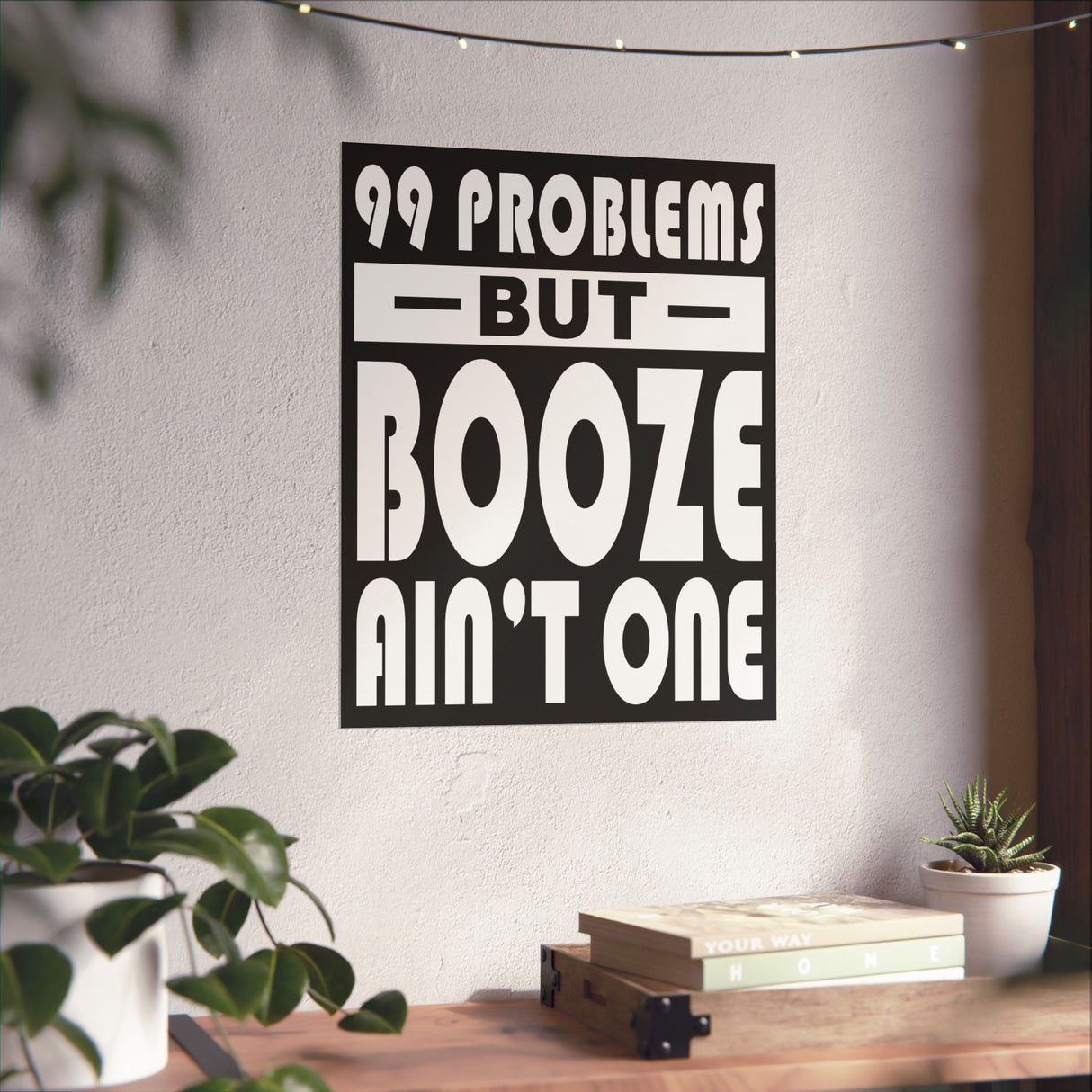 AA- 99 Problems Booze Ain't One Vertical Posters