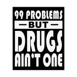 99 Problems But Drugs Ain't One Vertical Posters