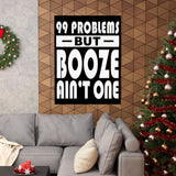 AA- 99 Problems Booze Ain't One Vertical Posters