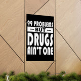 99 Problems But Drugs Ain't One Vertical Posters