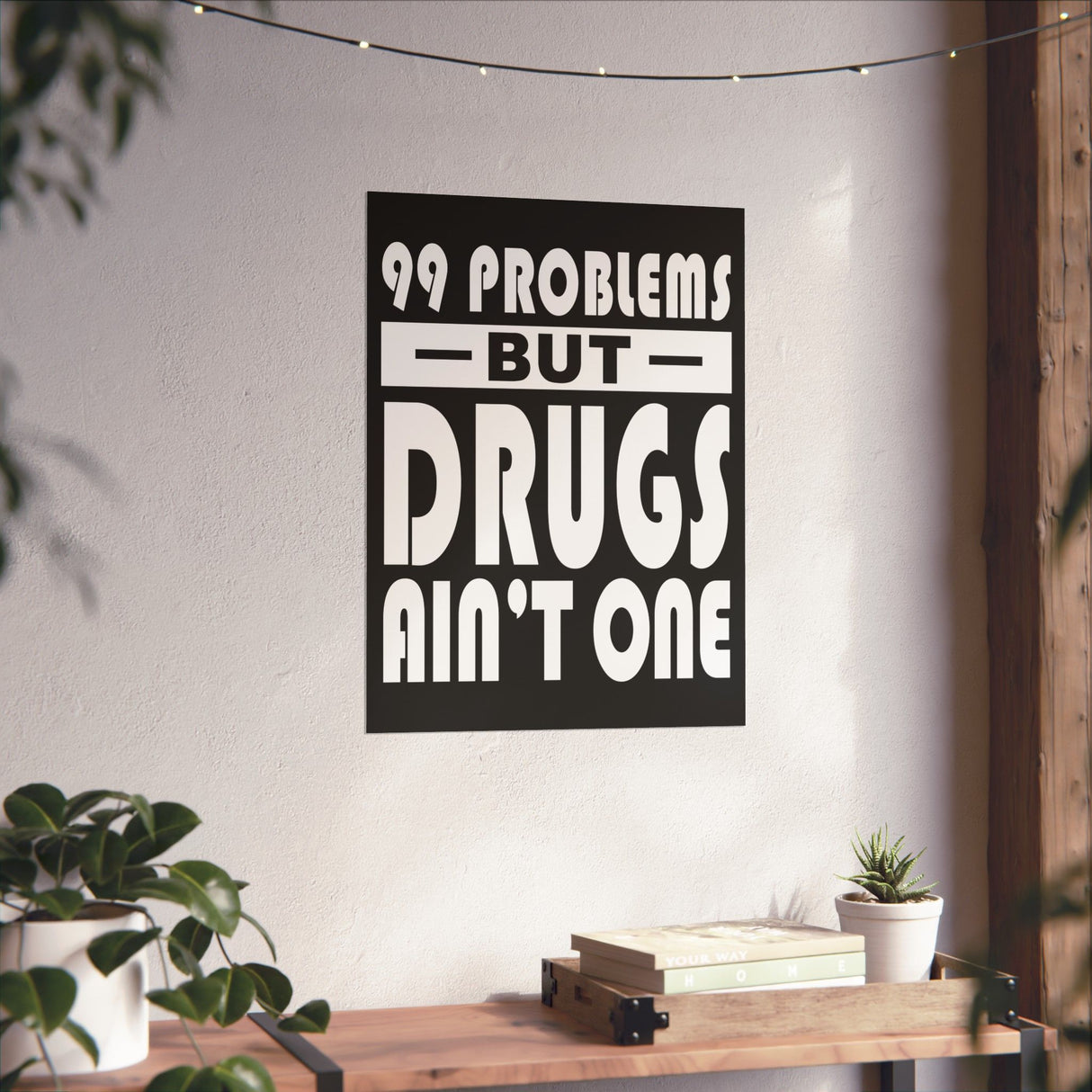 99 Problems But Drugs Ain't One Vertical Posters