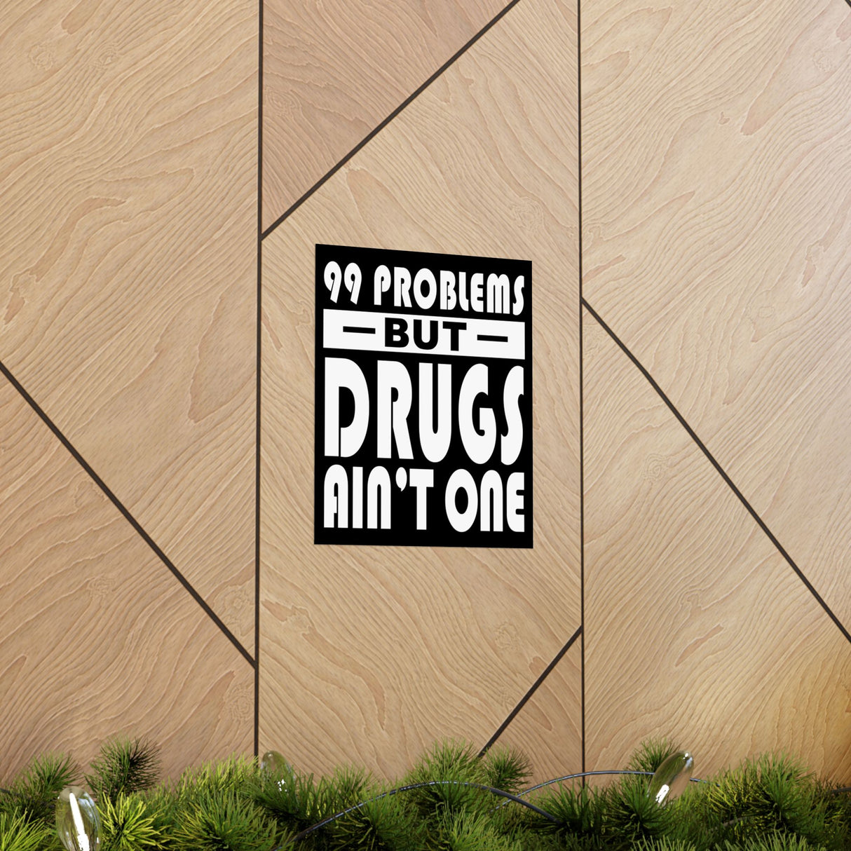 99 Problems But Drugs Ain't One Vertical Posters