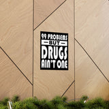 99 Problems But Drugs Ain't One Vertical Posters