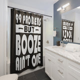 99 Problems Booze Ain't One Shower Curtains