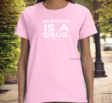 ldTs- Alcohol Is A Drug Ladies T's